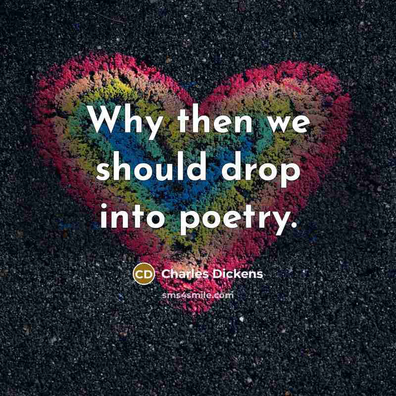“Why then we should drop into poetry.” quote by Charles Dickens