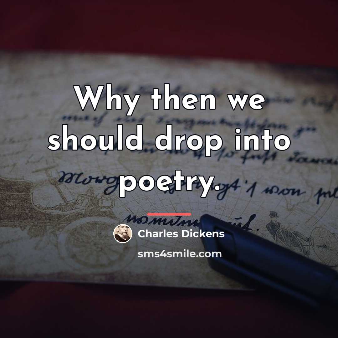 “Why then we should drop into poetry.…” quote by Charles Dickens
