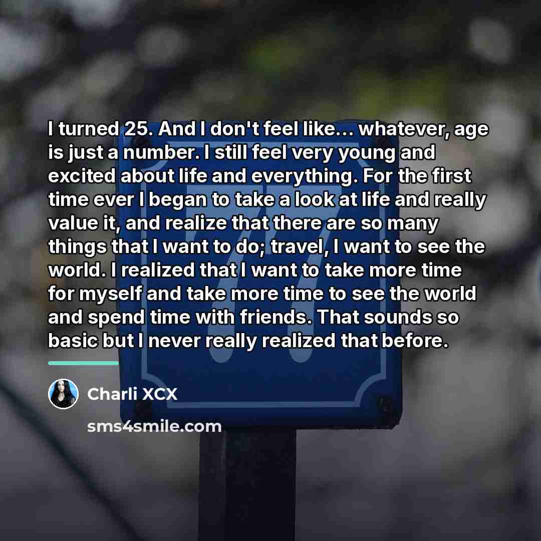 “I turned 25. And I don't feel like... whatever, age…” quote by Charli XCX