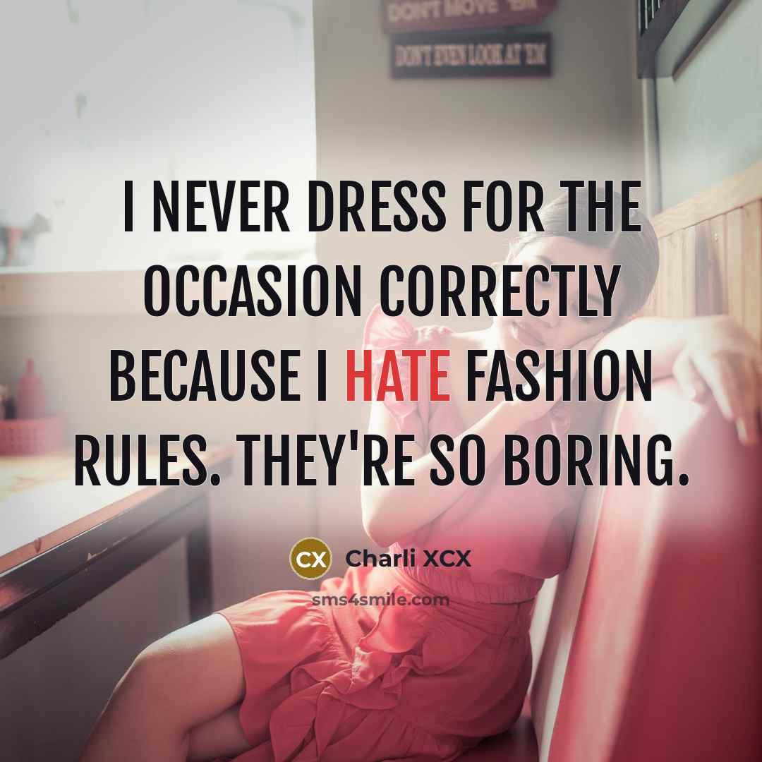 “I never dress for the occasion correctly because I hate…” quote by Charli XCX