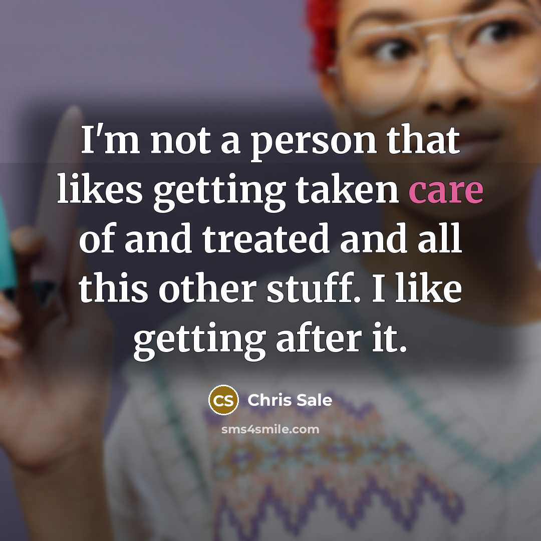 “I'm not a person that likes getting taken care of…” quote by Chris Sale