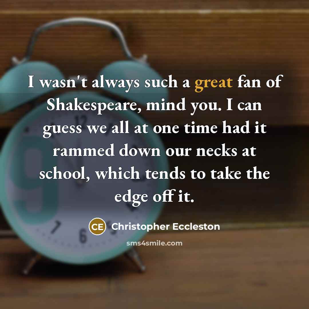 “I wasn't always such a great fan of Shakespeare, mind…” quote by Christopher Eccleston