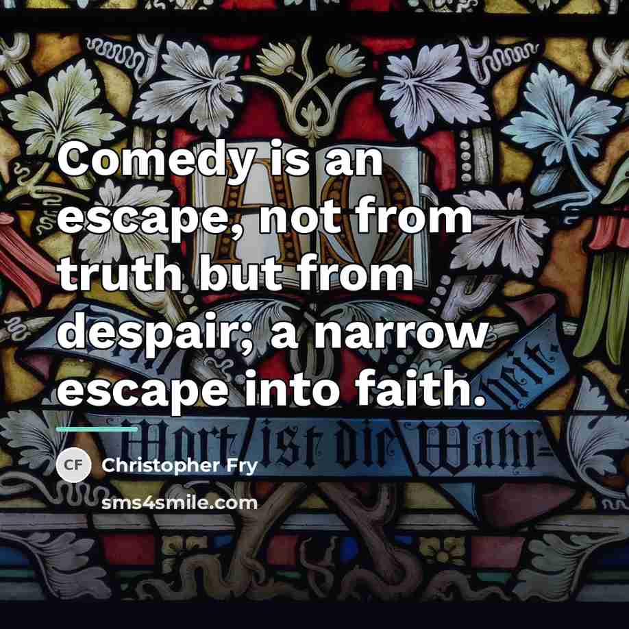 “Comedy is an escape, not from truth but from despair;…” quote by Christopher Fry