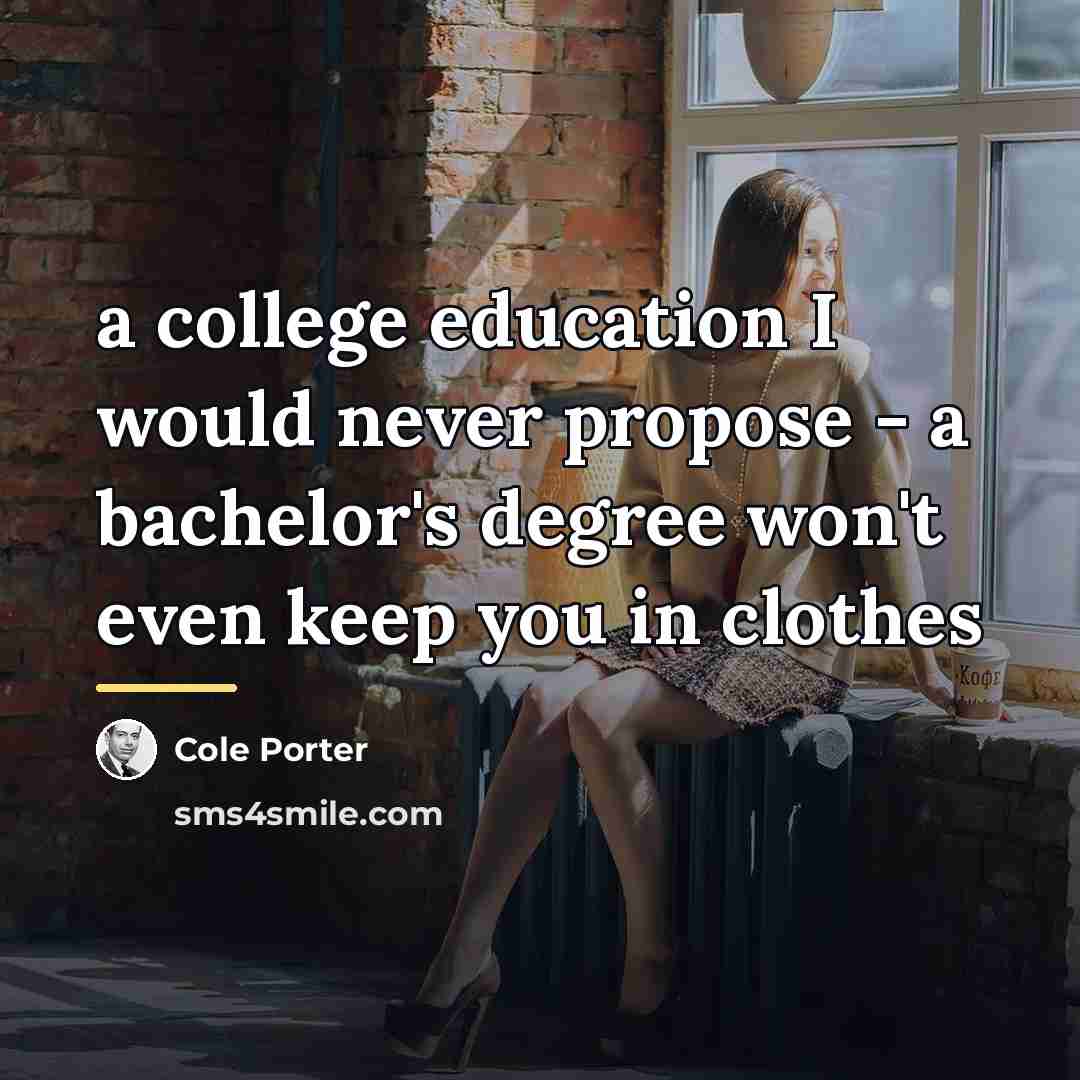“a college education I would never propose - a bachelor's…” quote by Cole Porter