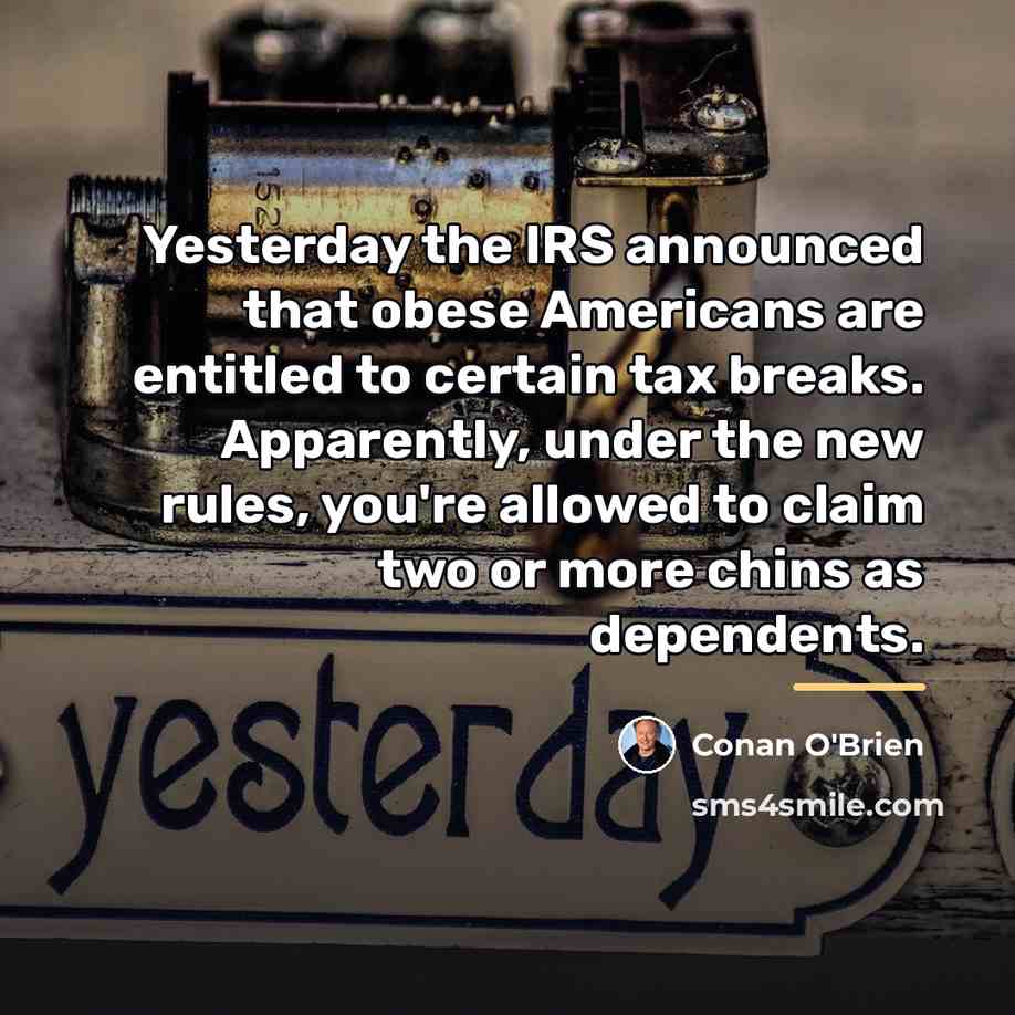 “Yesterday the IRS announced that obese Americans are entitled to…” quote by Conan O'Brien