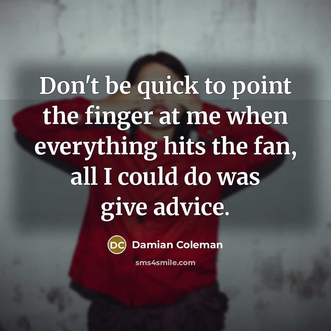 “Don't be quick to point the finger at me when…” quote by Damian Coleman