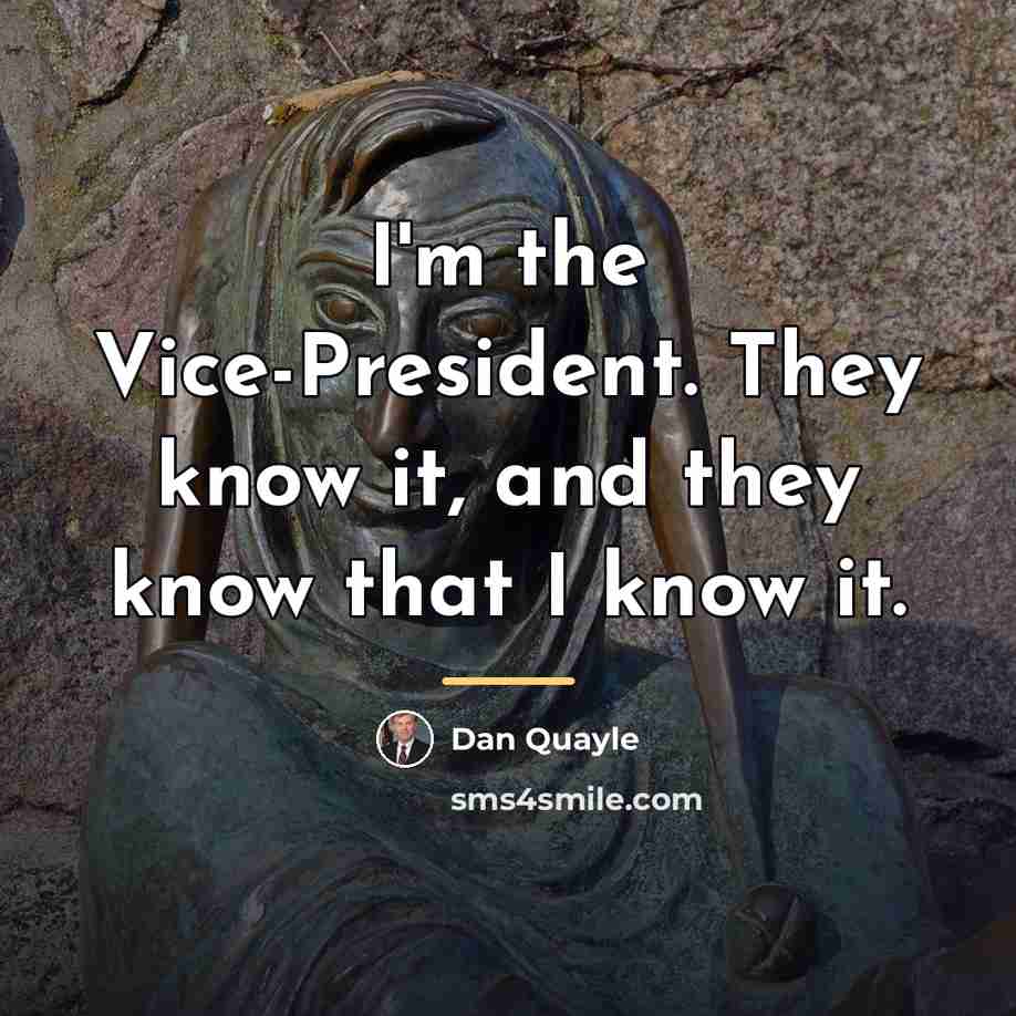“I'm the Vice-President. They know it, and they know that…” quote by Dan Quayle