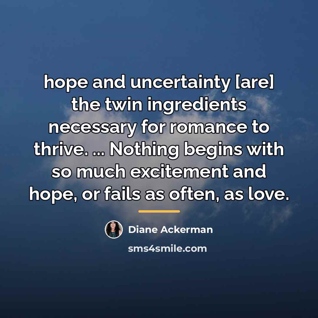 “hope and uncertainty [are] the twin ingredients necessary for romance…” quote by Diane Ackerman