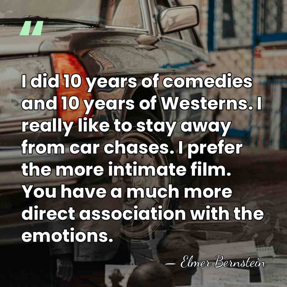 I did 10 years of comedies and 10 years of Westerns. I&hellip; - Elmer Bernstein