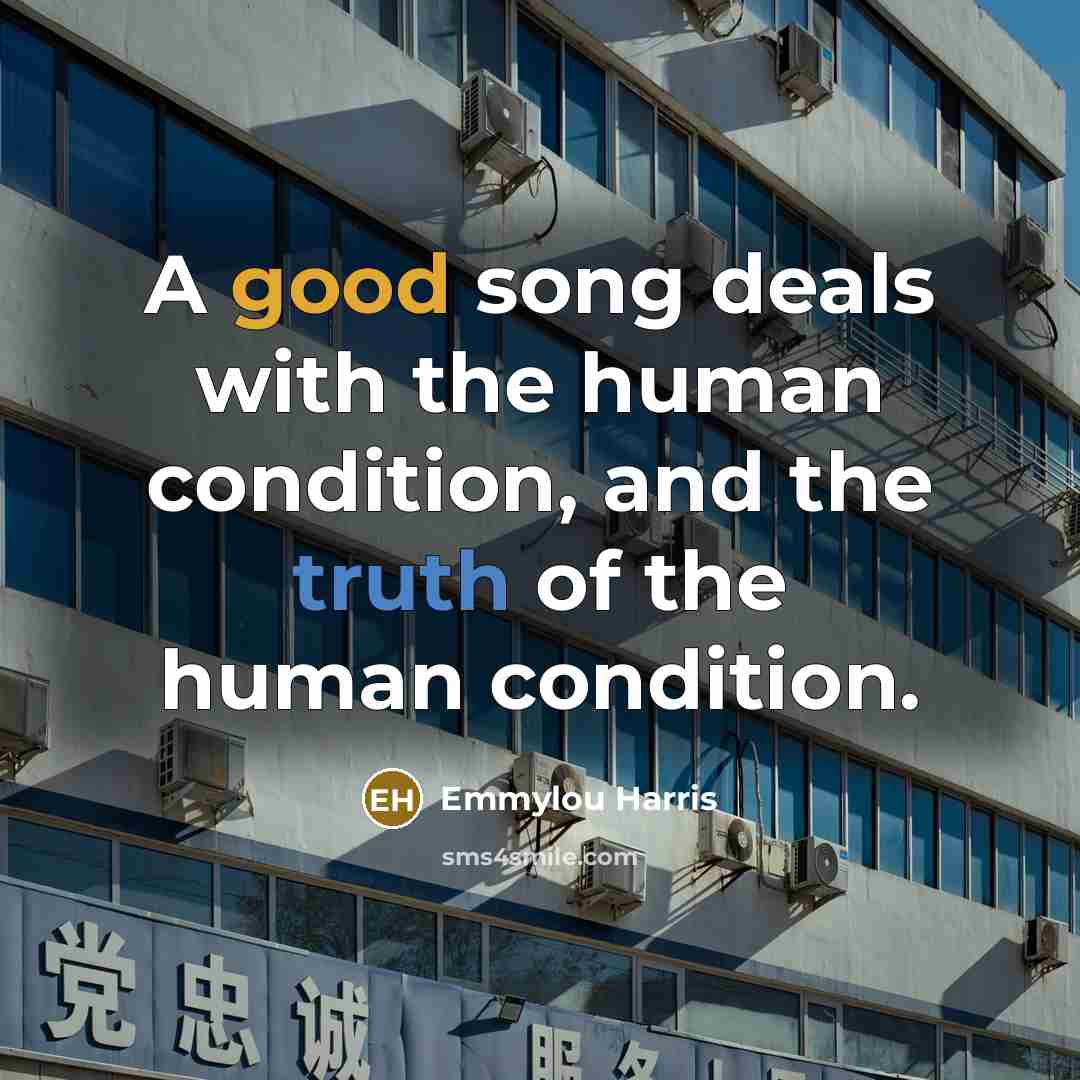 “A good song deals with the human condition, and the…” quote by Emmylou Harris
