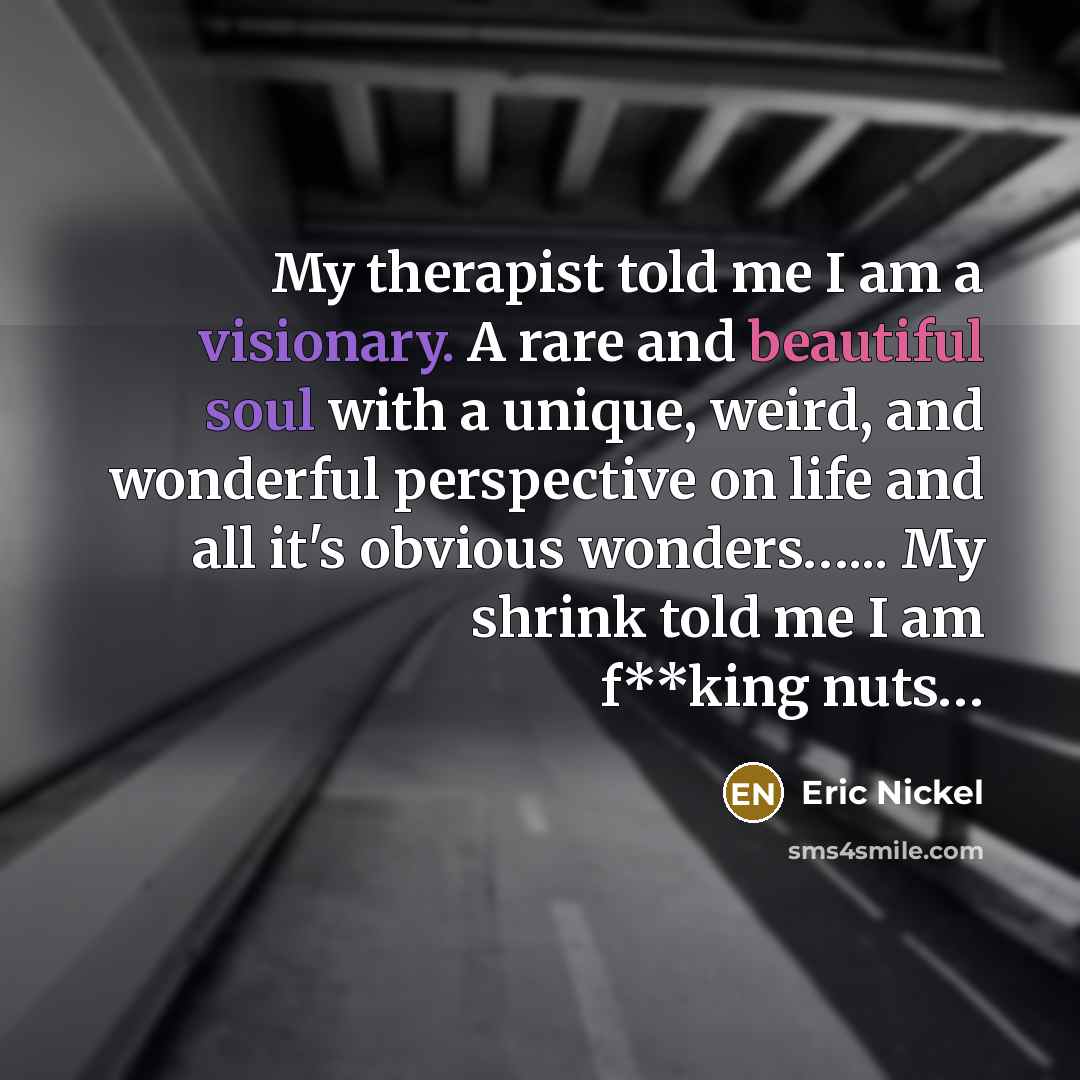 “My therapist told me I am a visionary. A rare…” quote by Eric Nickel