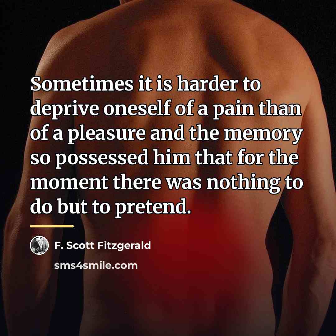 “Sometimes it is harder to deprive oneself of a pain…” quote by F. Scott Fitzgerald