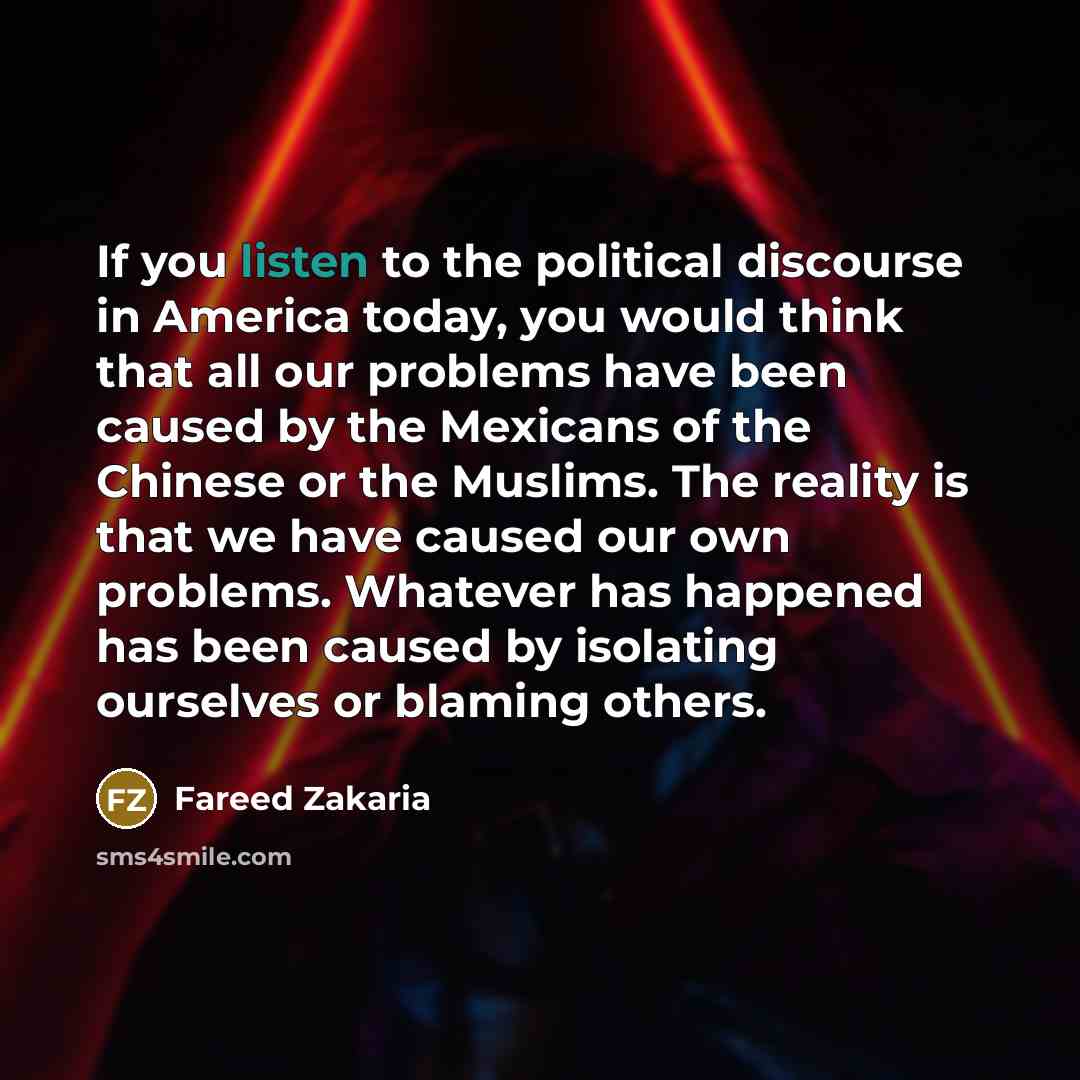 “If you listen to the political discourse in America today,…” quote by Fareed Zakaria