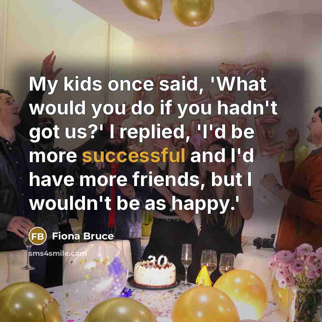 “My kids once said, 'What would you do if you…” quote by Fiona Bruce