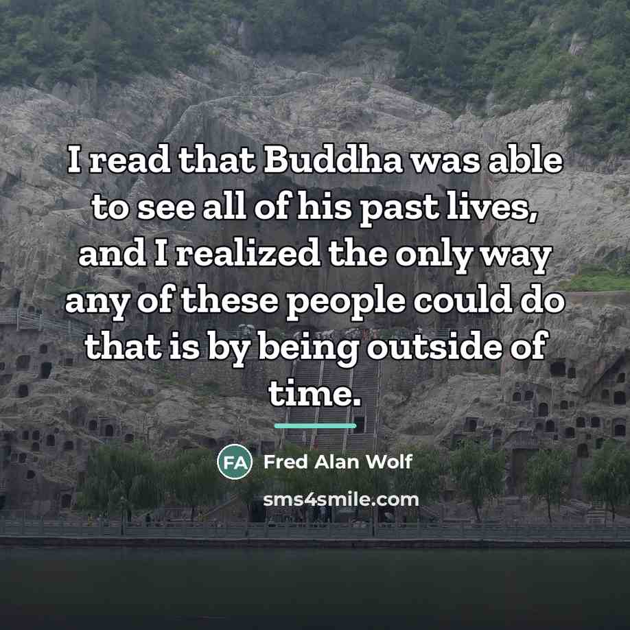 “I read that Buddha was able to see all of…” quote by Fred Alan Wolf