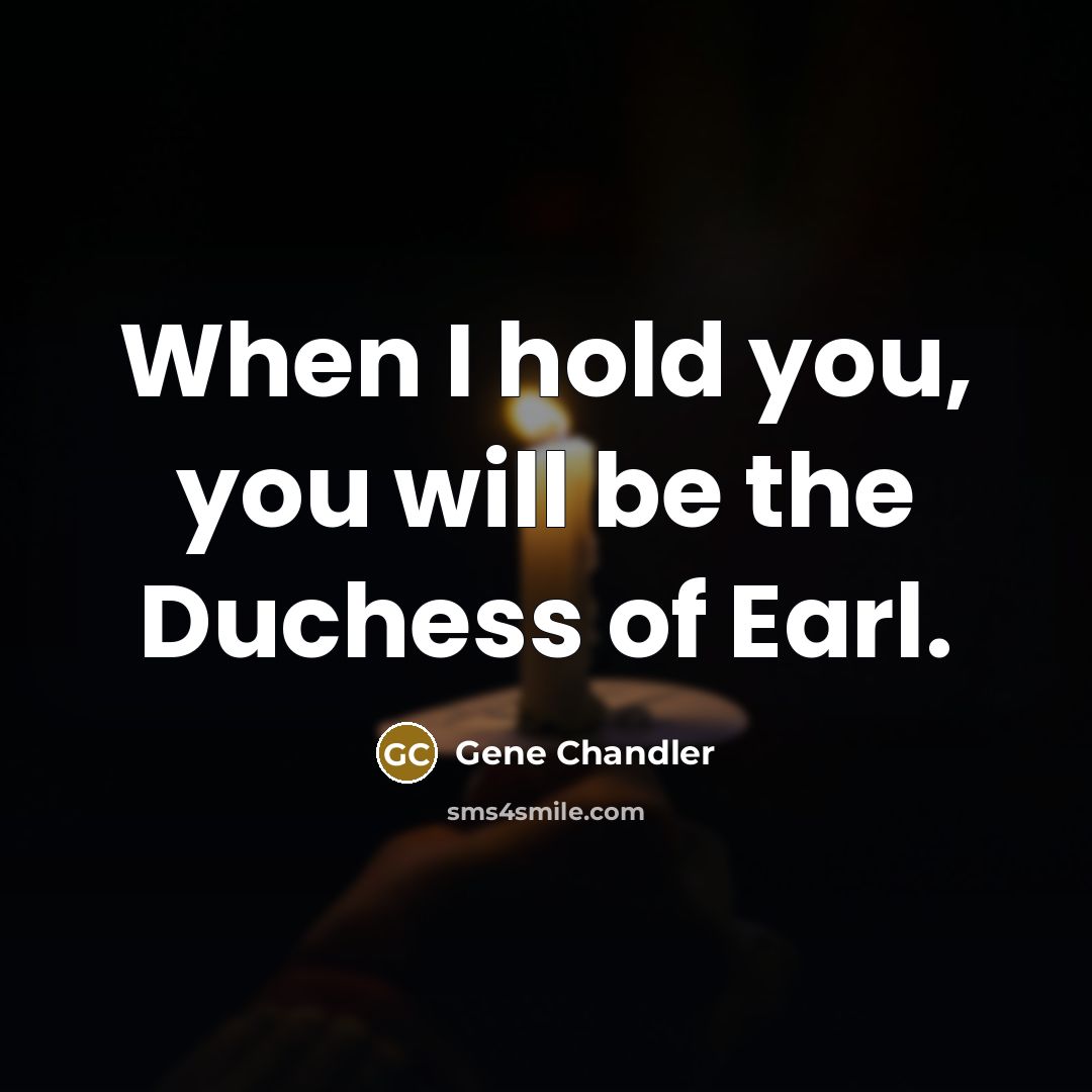 “When I hold you, you will be the Duchess of…” quote by Gene Chandler