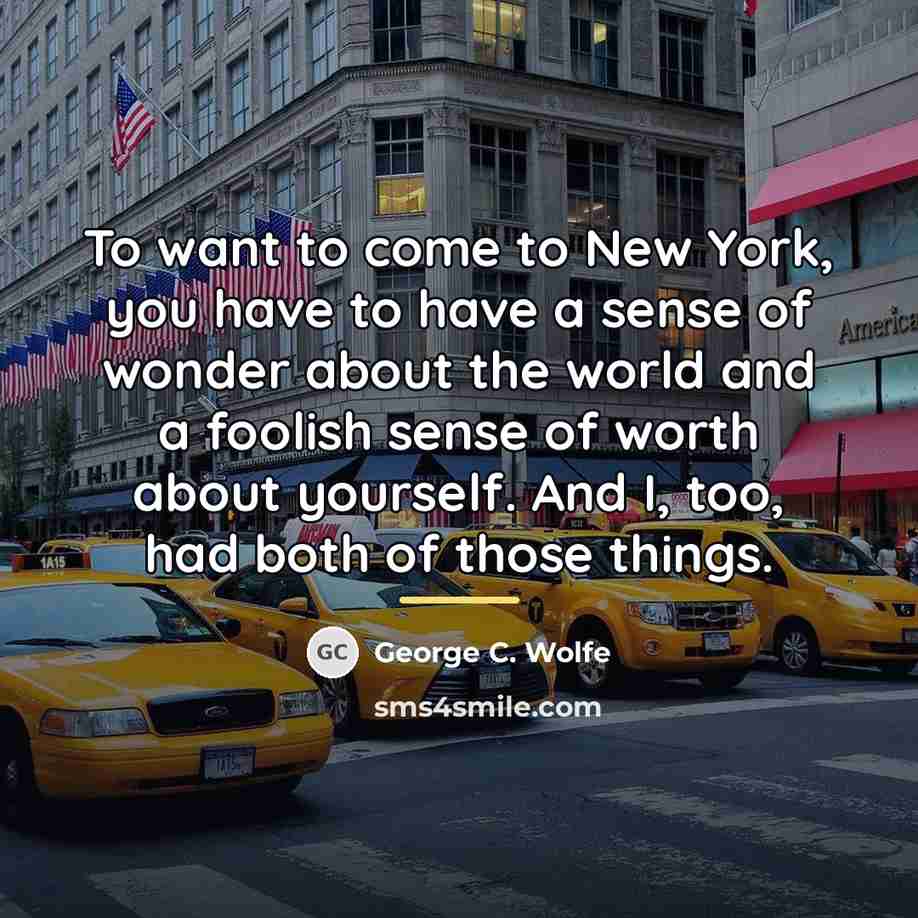 “To want to come to New York, you have to…” quote by George C. Wolfe