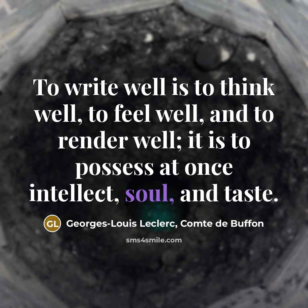 “To write well is to think well, to feel well,…” quote by Georges-Louis Leclerc, Comte de Buffon