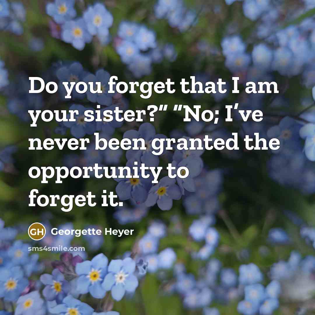 “Do you forget that I am your sister?” “No; I’ve…” quote by Georgette Heyer