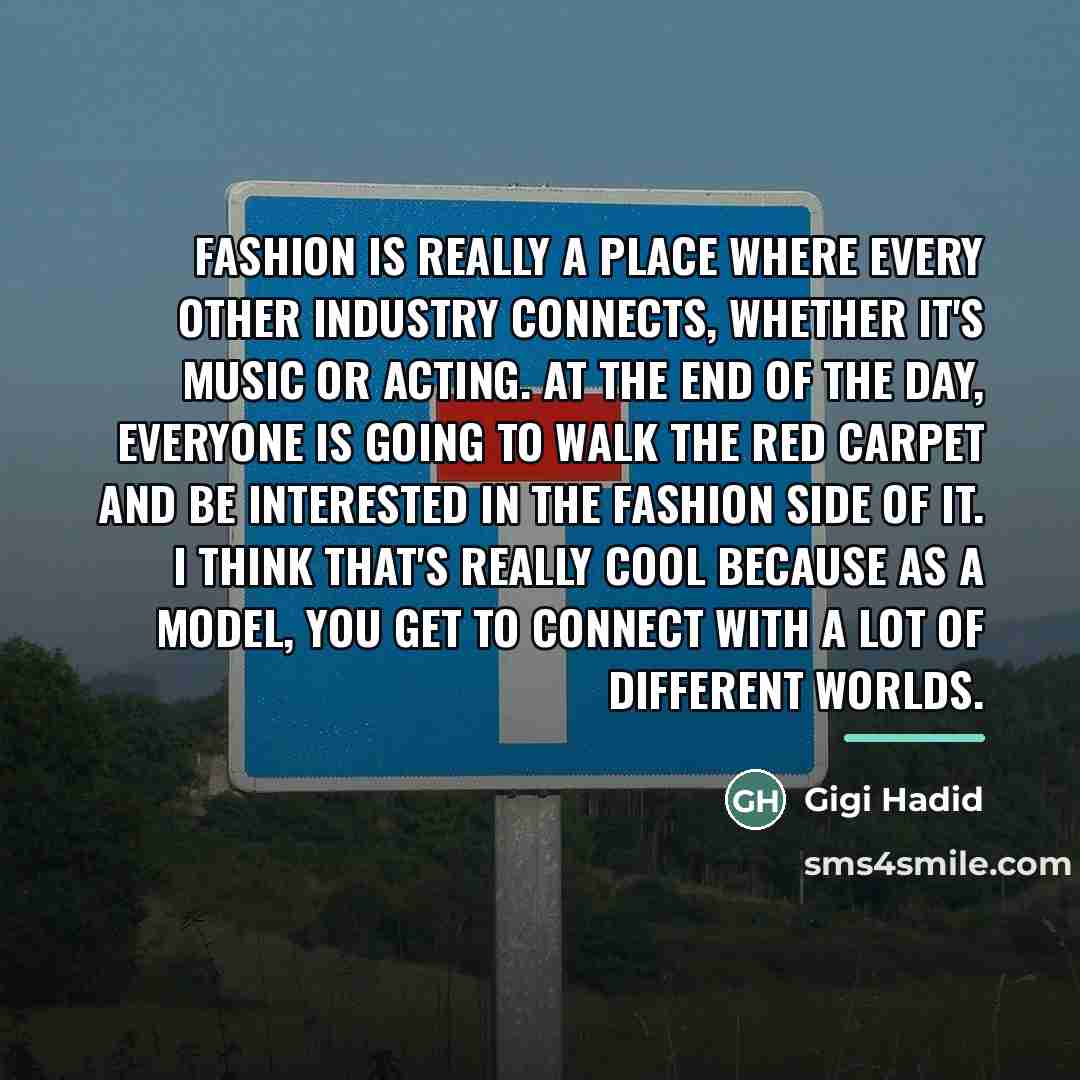 “Fashion is really a place where every other industry connects,…” quote by Gigi Hadid
