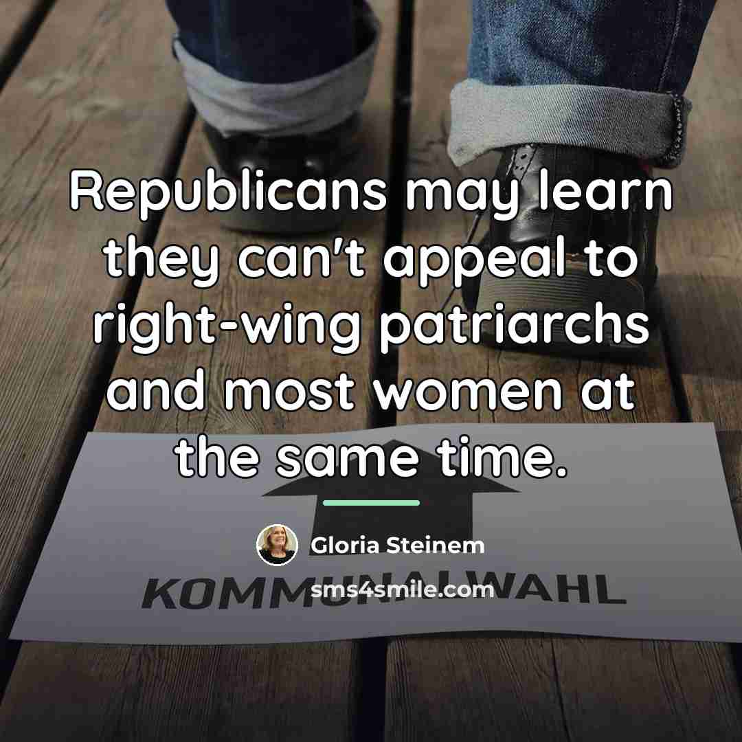 “Republicans may learn they can't appeal to right-wing patriarchs and…” quote by Gloria Steinem