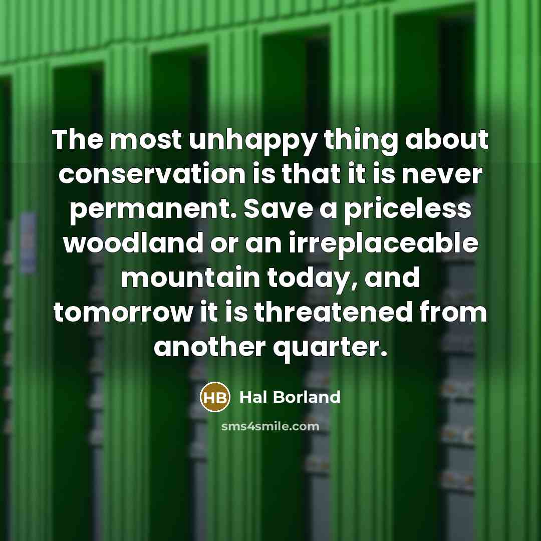 “The most unhappy thing about conservation is that it is…” quote by Hal Borland