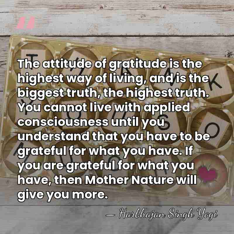 The attitude of gratitude is the highest way of living, and is&hellip; - Harbhajan Singh Yogi