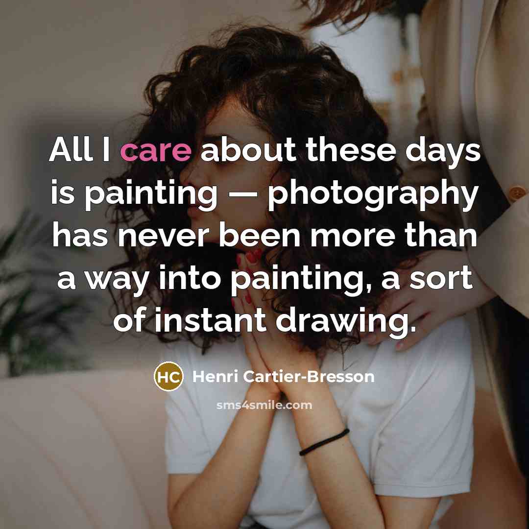 “All I care about these days is painting — photography…” quote by Henri Cartier-Bresson