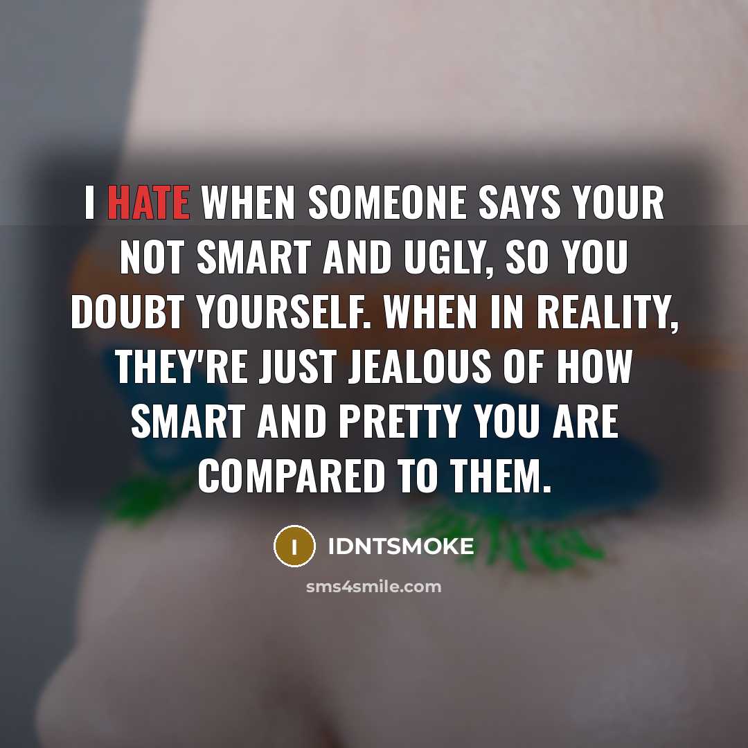 “I hate when someone says your not smart and ugly,…” quote by IDNTSMOKE