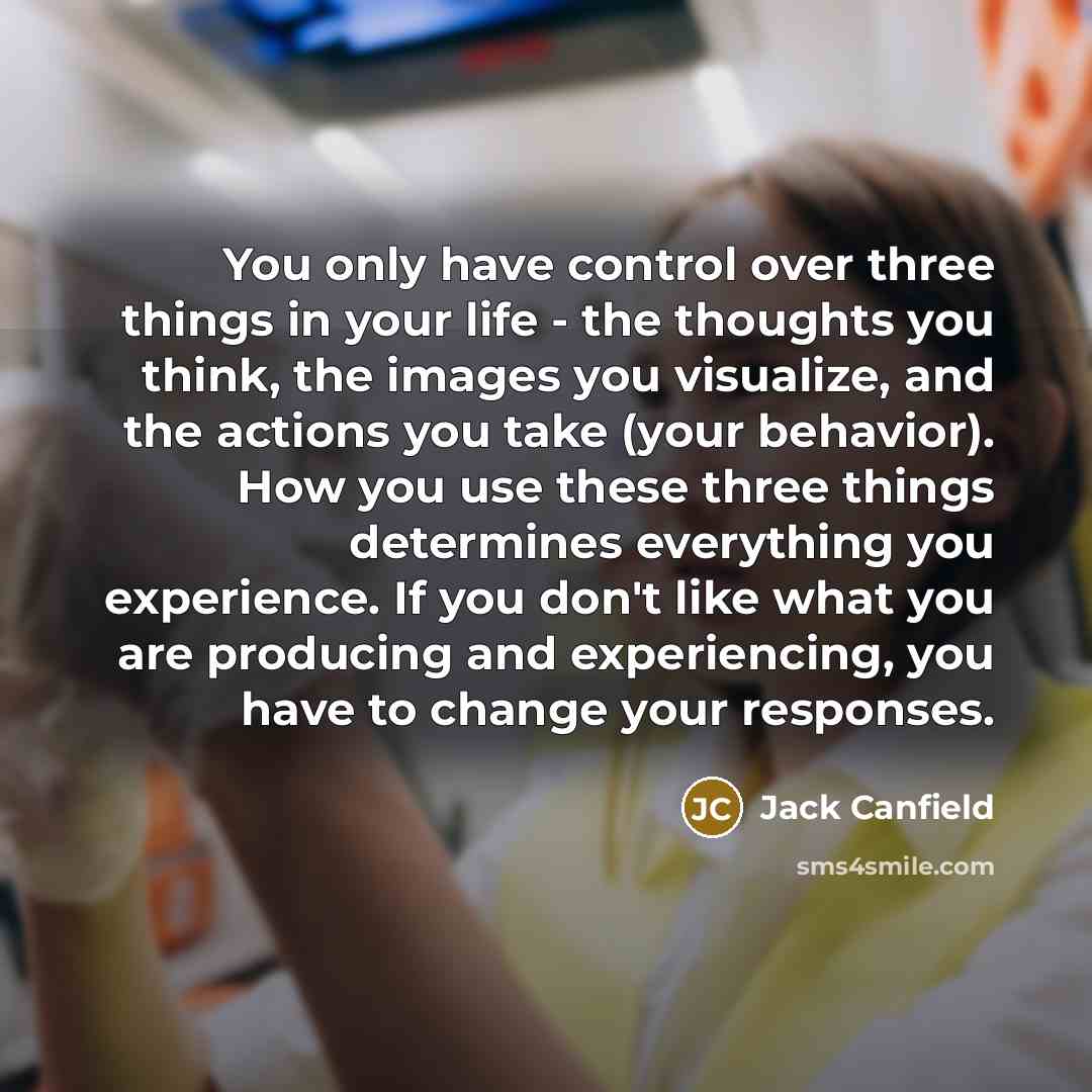 “You only have control over three things in your life…” quote by Jack Canfield