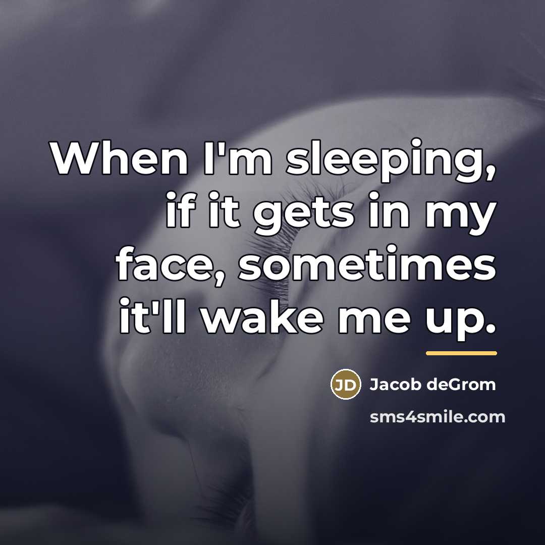 “When I'm sleeping, if it gets in my face, sometimes…” quote by Jacob deGrom