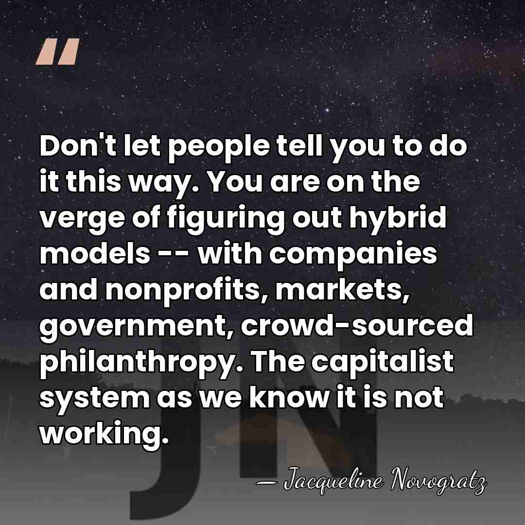 Don't let people tell you to do it this way. You are&hellip; - Jacqueline Novogratz