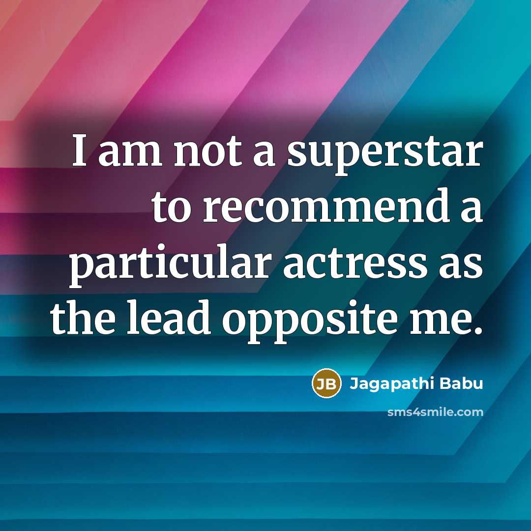 “I am not a superstar to recommend a particular actress…” quote by Jagapathi Babu