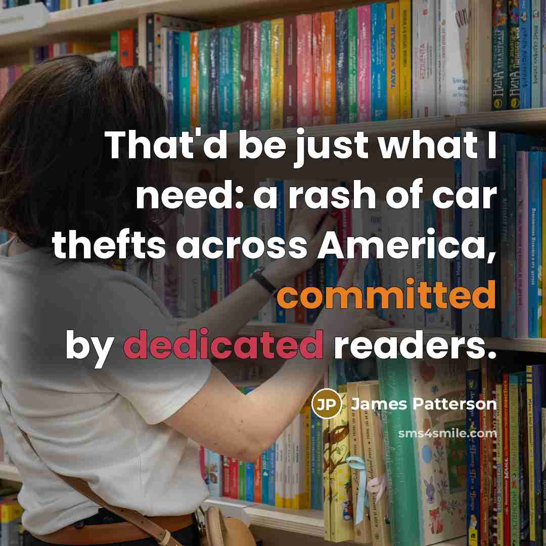 “That'd be just what I need: a rash of car…” quote by James Patterson