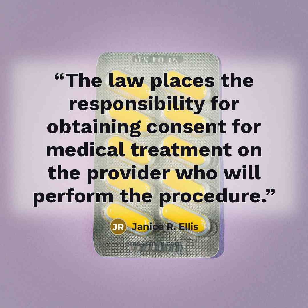 “The law places the responsibility for obtaining consent for medical treatment on the provider who will perform the procedure.” quote by Janice R. Ellis