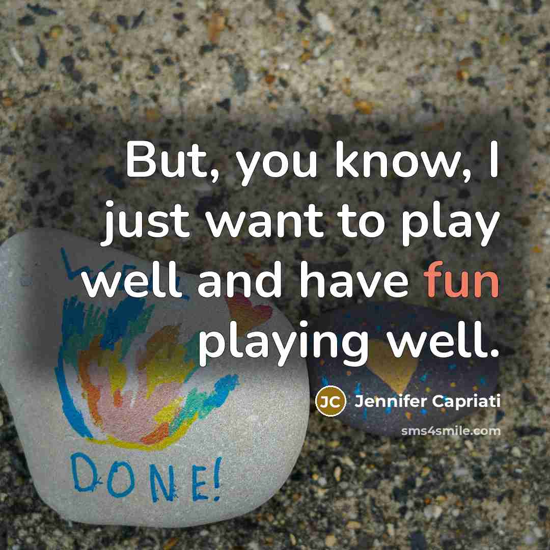 “But, you know, I just want to play well and…” quote by Jennifer Capriati
