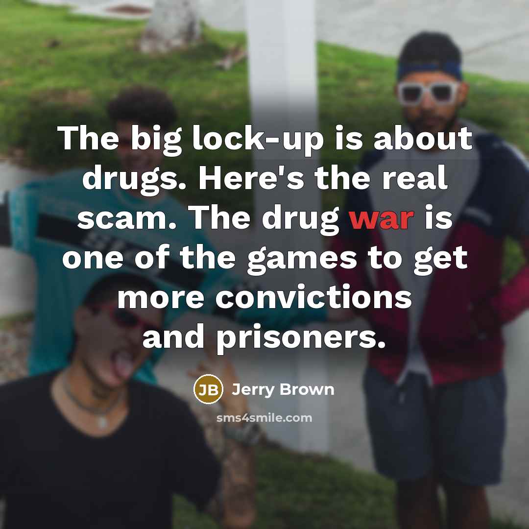 “The big lock-up is about drugs. Here's the real scam.…” quote by Jerry Brown