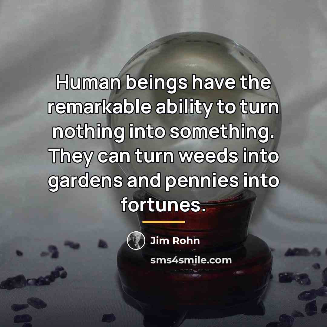 “Human beings have the remarkable ability to turn nothing into…” quote by Jim Rohn