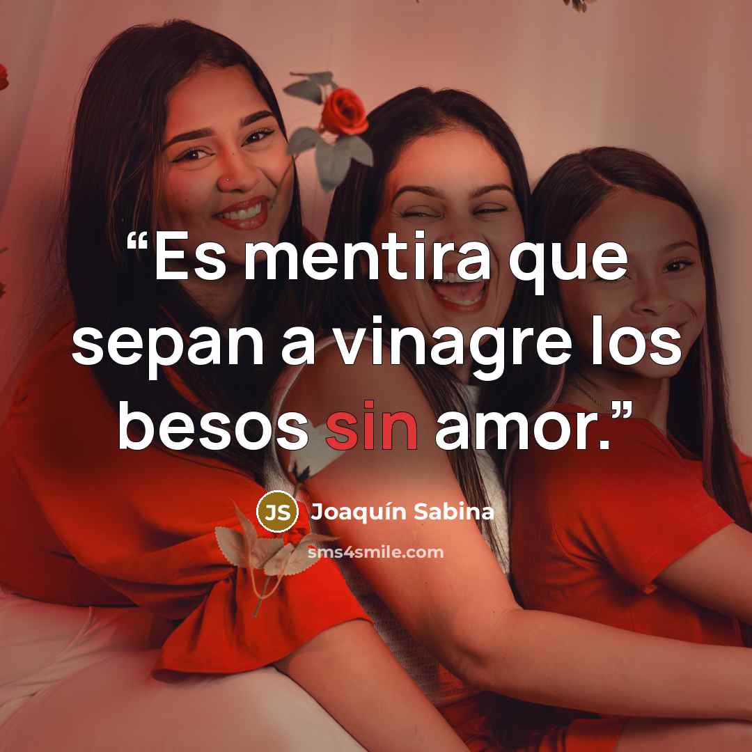 “Es mentira que sepan a vinagre los besos sin amor.” quote by Joaquín Sabina
