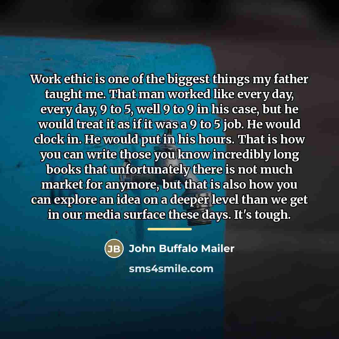 “Work ethic is one of the biggest things my father…” quote by John Buffalo Mailer