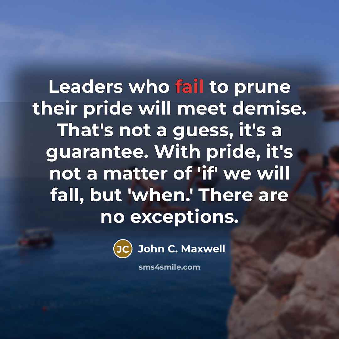 “Leaders who fail to prune their pride will meet demise.…” quote by John C. Maxwell