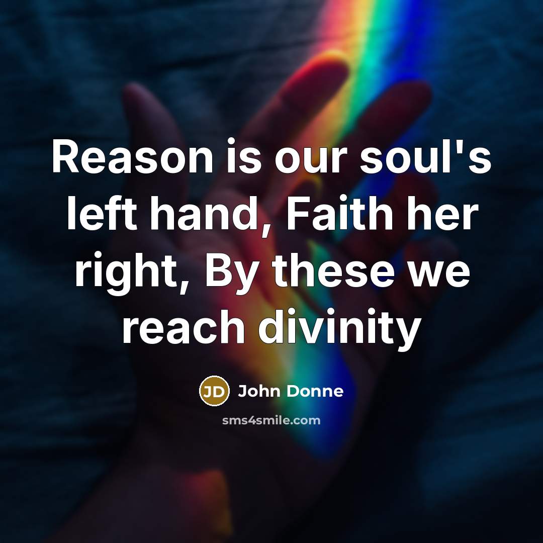 “Reason is our soul's left hand, Faith her right, By…” quote by John Donne