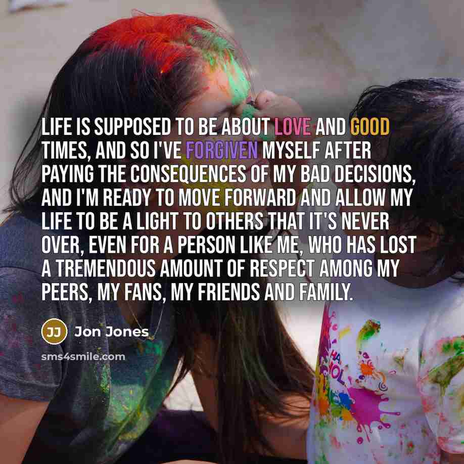 “Life is supposed to be about love and good times,…” quote by Jon Jones