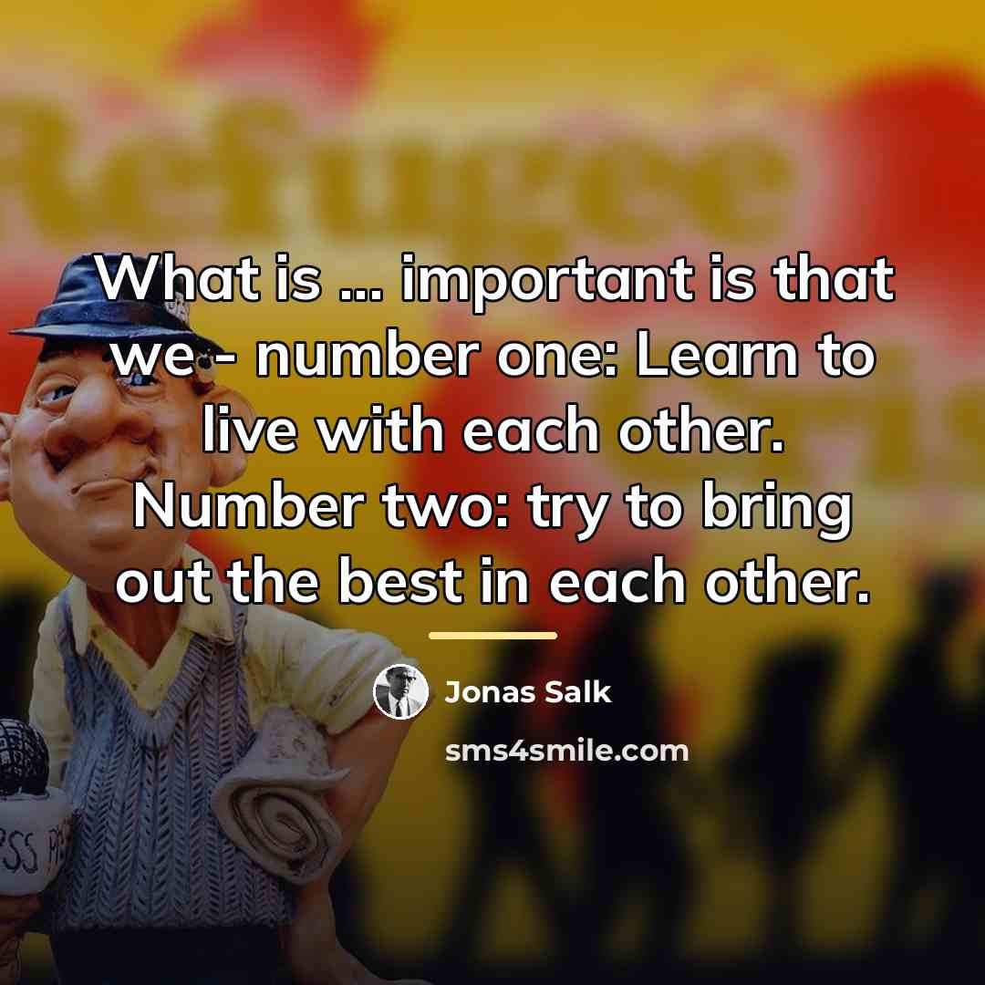 “What is ... important is that we - number one:…” quote by Jonas Salk