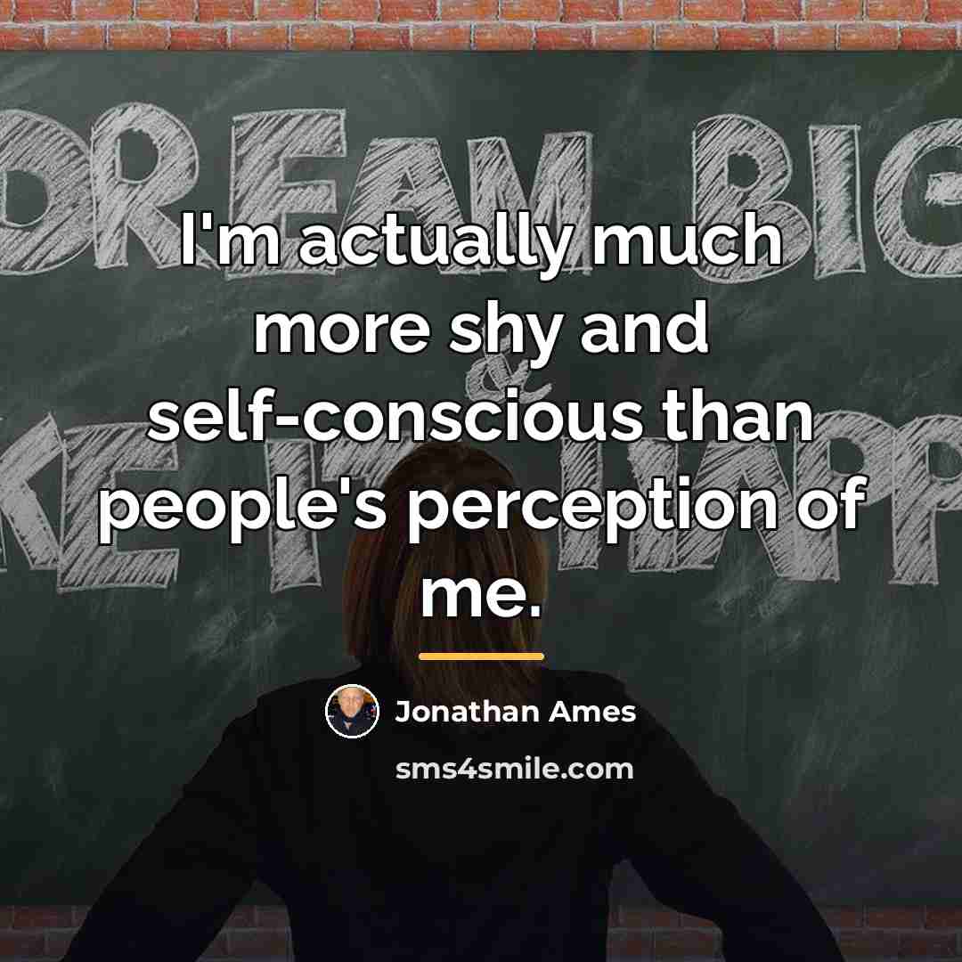 “I'm actually much more shy and self-conscious than people's perception…” quote by Jonathan Ames