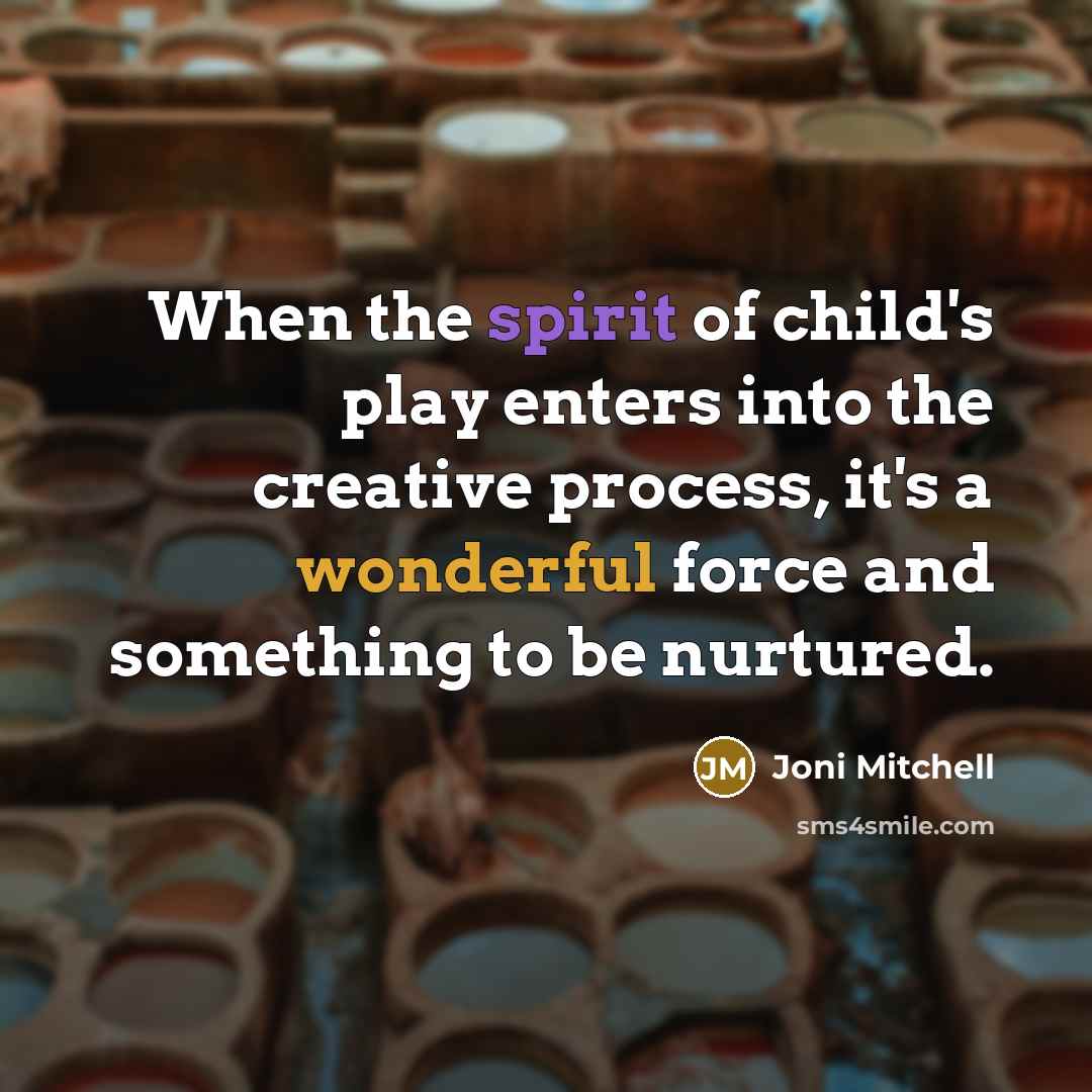 “When the spirit of child's play enters into the creative…” quote by Joni Mitchell