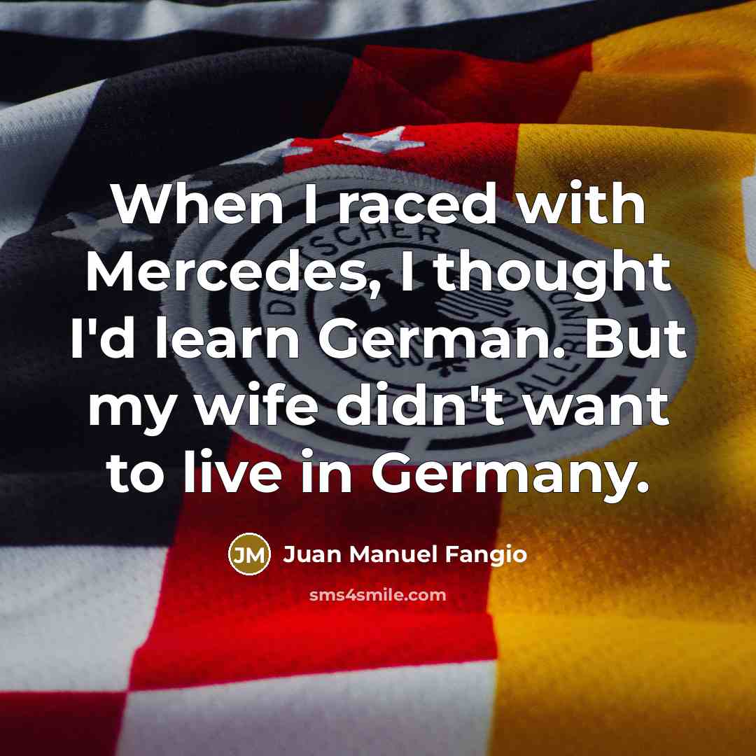 “When I raced with Mercedes, I thought I'd learn German.…” quote by Juan Manuel Fangio