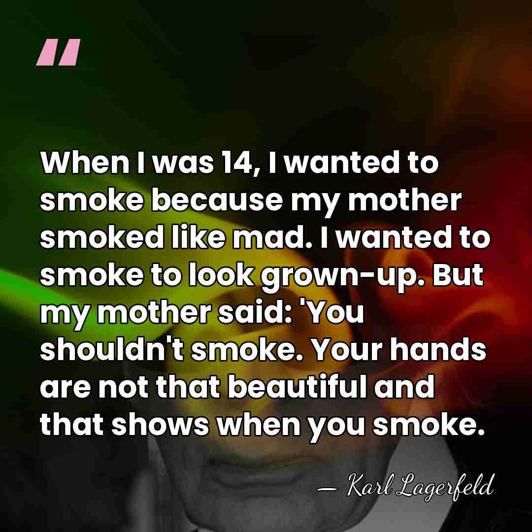 When I was 14, I wanted to smoke because my mother smoked&hellip; - Karl Lagerfeld