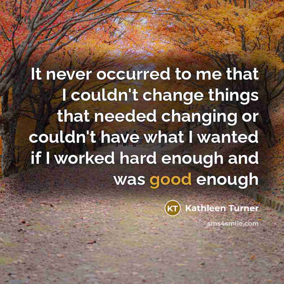 “It never occurred to me that I couldn't change things…” quote by Kathleen Turner