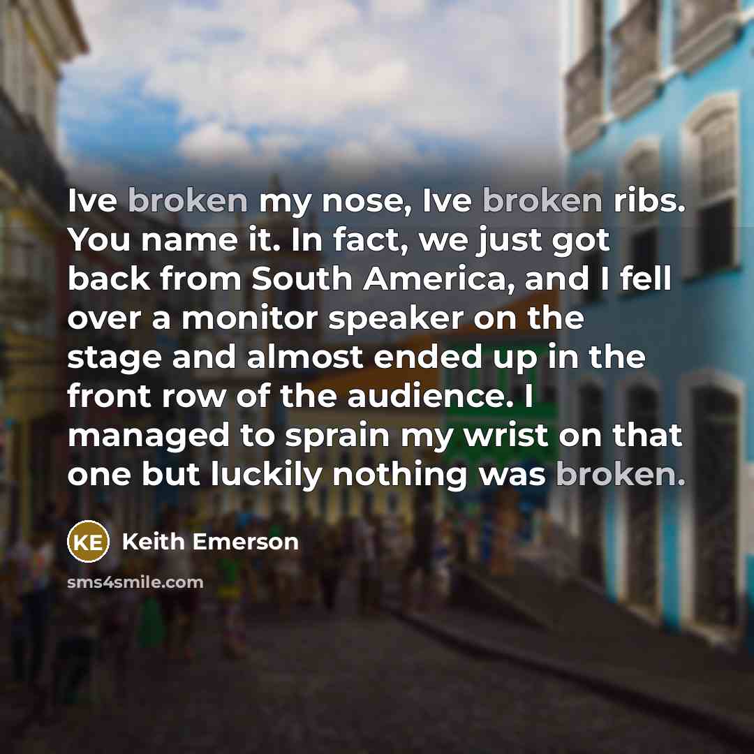 “Ive broken my nose, Ive broken ribs. You name it.…” quote by Keith Emerson